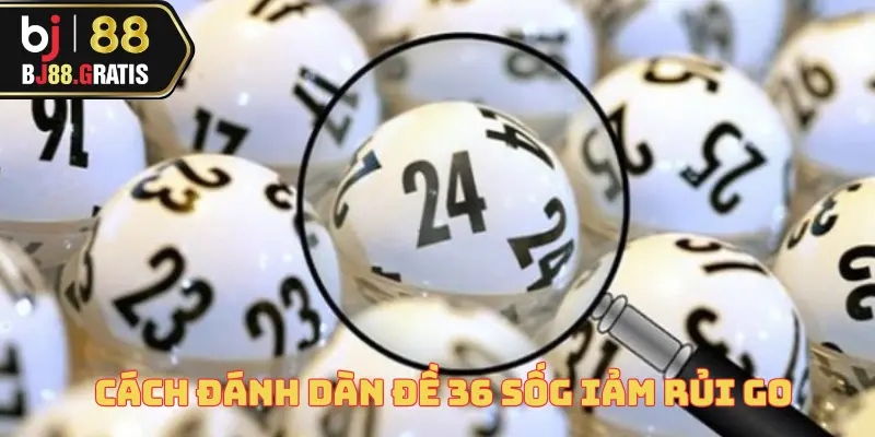 Cách Đánh Dàn Đề 36 Số - Lợi Ích Không Ngờ Cùng BJ88 4 cach-danh-dan-de-36-so