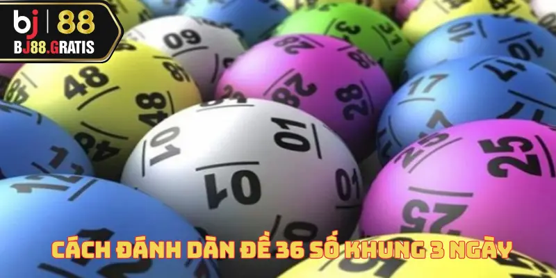 Cách Đánh Dàn Đề 36 Số - Lợi Ích Không Ngờ Cùng BJ88 3 cach-danh-dan-de-36-so