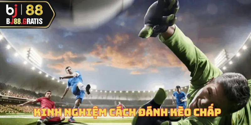 Cách Đánh Kèo Chấp – Hình Thức Cá Cược Hot Nhất 2025 4 cach-danh-keo-chap