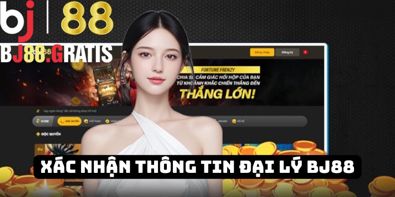 Quy trình xác nhận thông tin đại lý BJ88
