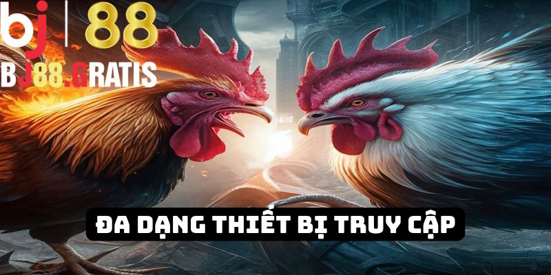 Đa dạng thiết bị truy cập nền tảng