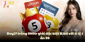 Duy27 trúng 990tr giải đặc biệt BJ88 với tỉ lệ 1 ăn 99
